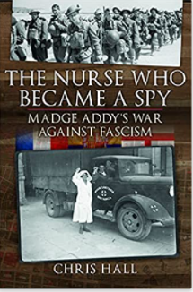 The Nurse Who Became a Spy: Madge Addy's War Against Fascism: