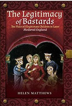 The Legitimacy of Bastards: The Place of Illegitimate Children in Later Medieval England By Helen Matthews