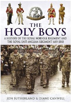 The Holy Boys (Hardback) A History of the Royal Norfolk Regiment and the Royal Anglian Regiment 1685–2010 By Diane Canwell, Jon Sutherland